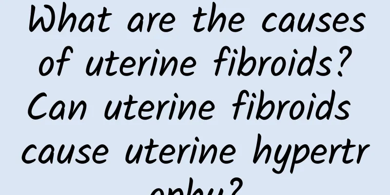What are the causes of uterine fibroids? Can uterine fibroids cause uterine hypertrophy?