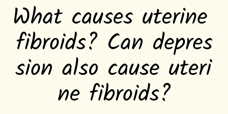What causes uterine fibroids? Can depression also cause uterine fibroids?