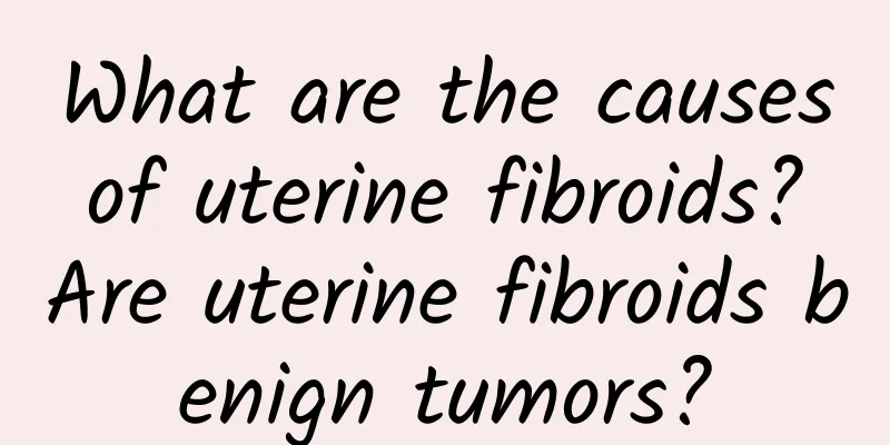 What are the causes of uterine fibroids? Are uterine fibroids benign tumors?