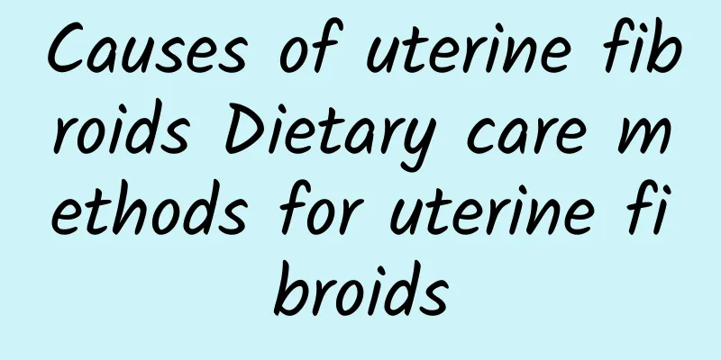Causes of uterine fibroids Dietary care methods for uterine fibroids