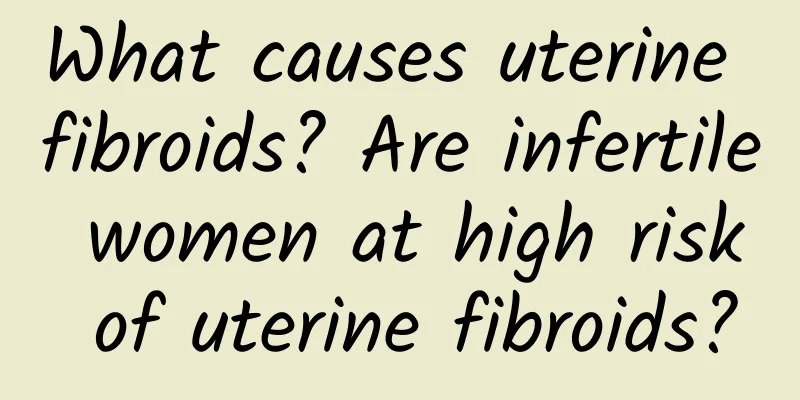 What causes uterine fibroids? Are infertile women at high risk of uterine fibroids?