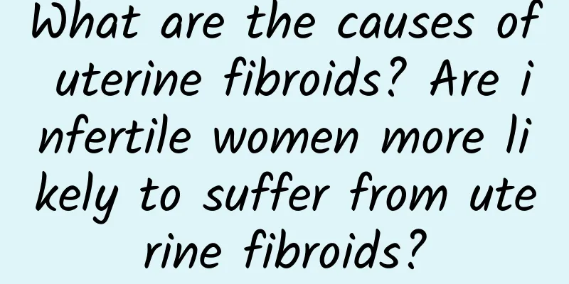What are the causes of uterine fibroids? Are infertile women more likely to suffer from uterine fibroids?