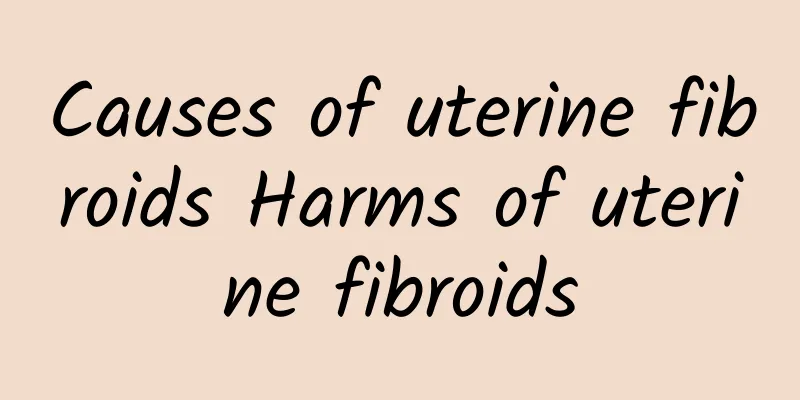 Causes of uterine fibroids Harms of uterine fibroids