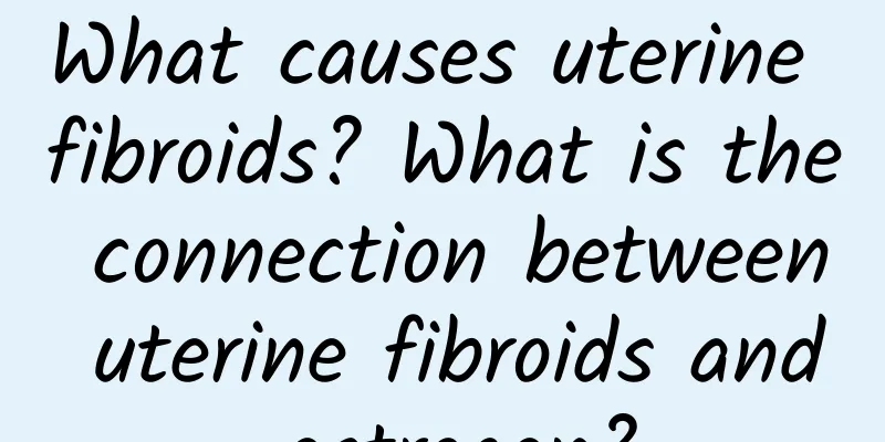 What causes uterine fibroids? What is the connection between uterine fibroids and estrogen?