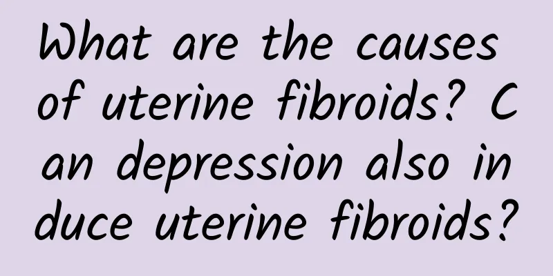 What are the causes of uterine fibroids? Can depression also induce uterine fibroids?