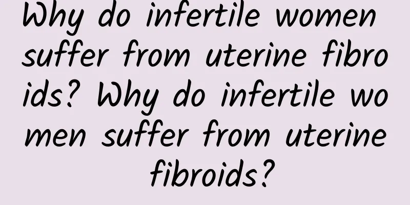 Why do infertile women suffer from uterine fibroids? Why do infertile women suffer from uterine fibroids?