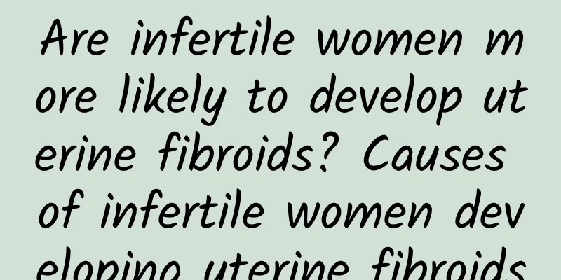 Are infertile women more likely to develop uterine fibroids? Causes of infertile women developing uterine fibroids