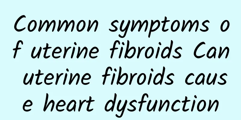 Common symptoms of uterine fibroids Can uterine fibroids cause heart dysfunction