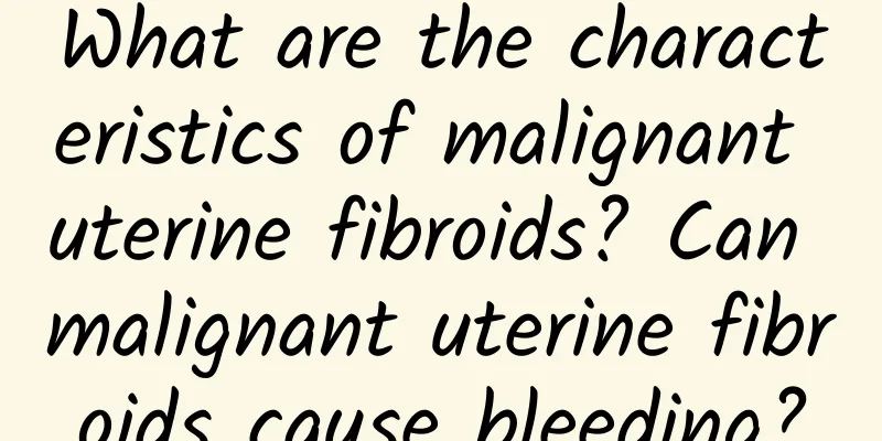 What are the characteristics of malignant uterine fibroids? Can malignant uterine fibroids cause bleeding?