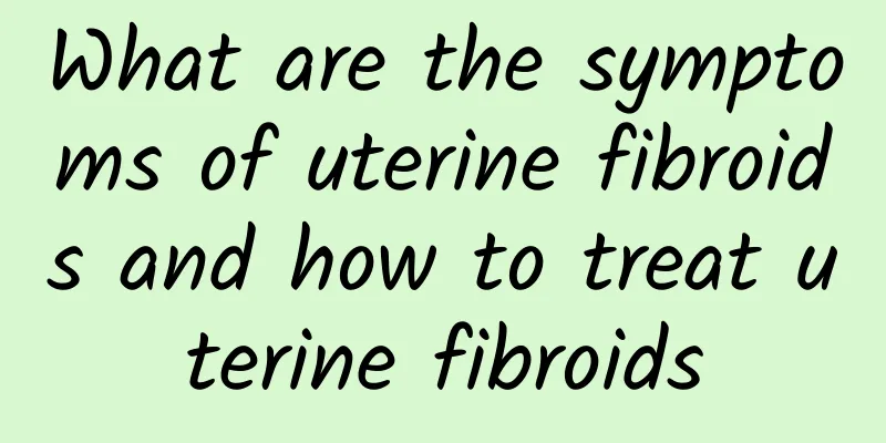 What are the symptoms of uterine fibroids and how to treat uterine fibroids