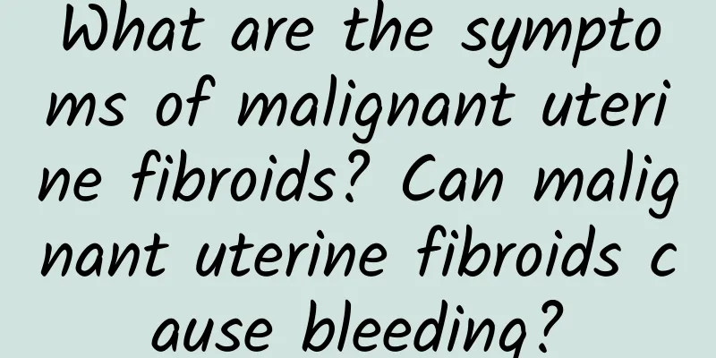 What are the symptoms of malignant uterine fibroids? Can malignant uterine fibroids cause bleeding?