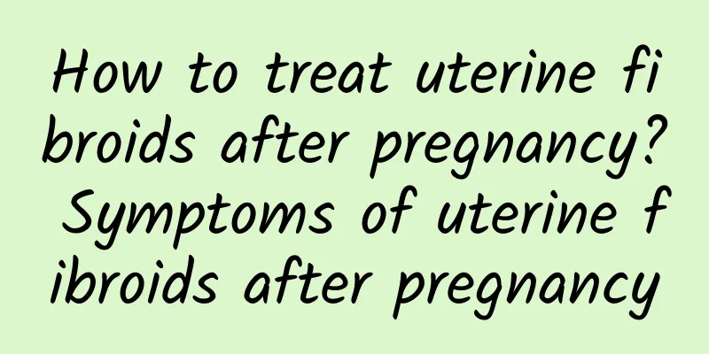 How to treat uterine fibroids after pregnancy? Symptoms of uterine fibroids after pregnancy