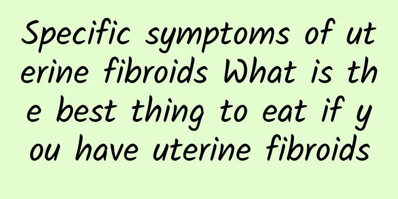 Specific symptoms of uterine fibroids What is the best thing to eat if you have uterine fibroids
