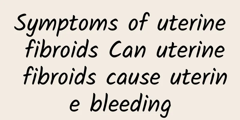 Symptoms of uterine fibroids Can uterine fibroids cause uterine bleeding