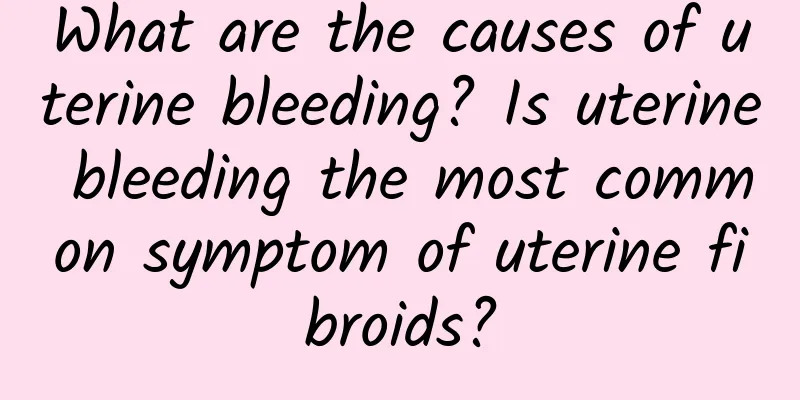 What are the causes of uterine bleeding? Is uterine bleeding the most common symptom of uterine fibroids?