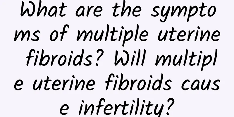 What are the symptoms of multiple uterine fibroids? Will multiple uterine fibroids cause infertility?