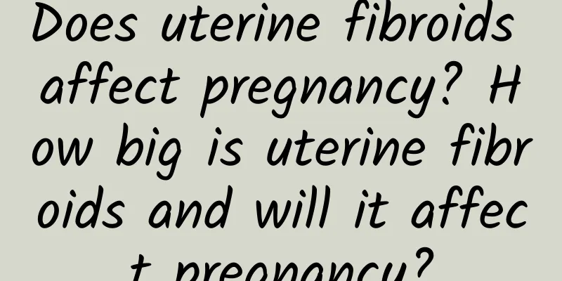 Does uterine fibroids affect pregnancy? How big is uterine fibroids and will it affect pregnancy?