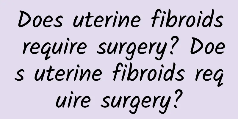 Does uterine fibroids require surgery? Does uterine fibroids require surgery?