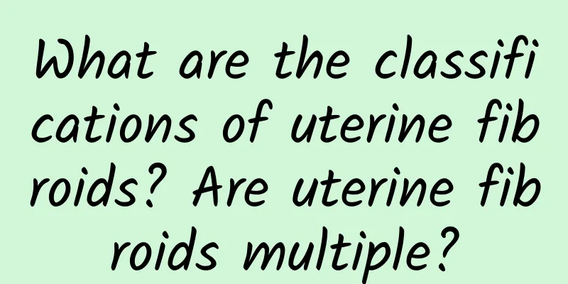 What are the classifications of uterine fibroids? Are uterine fibroids multiple?