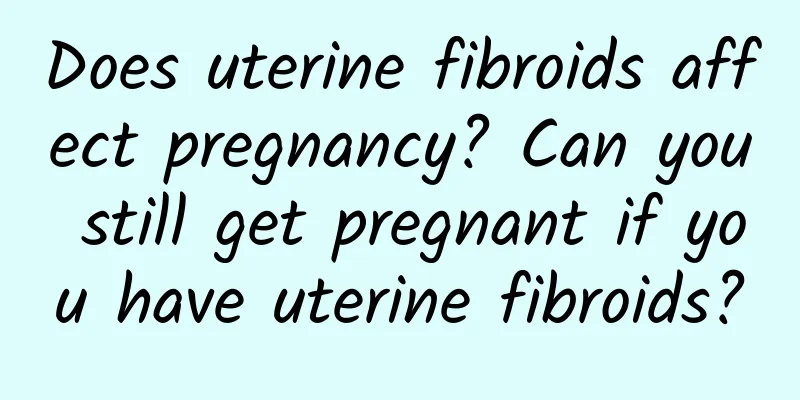 Does uterine fibroids affect pregnancy? Can you still get pregnant if you have uterine fibroids?