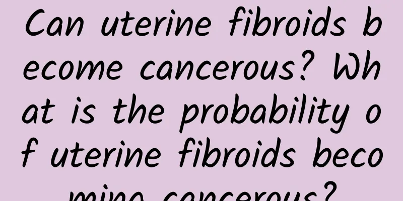 Can uterine fibroids become cancerous? What is the probability of uterine fibroids becoming cancerous?