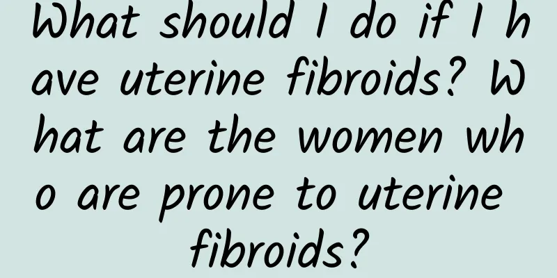 What should I do if I have uterine fibroids? What are the women who are prone to uterine fibroids?