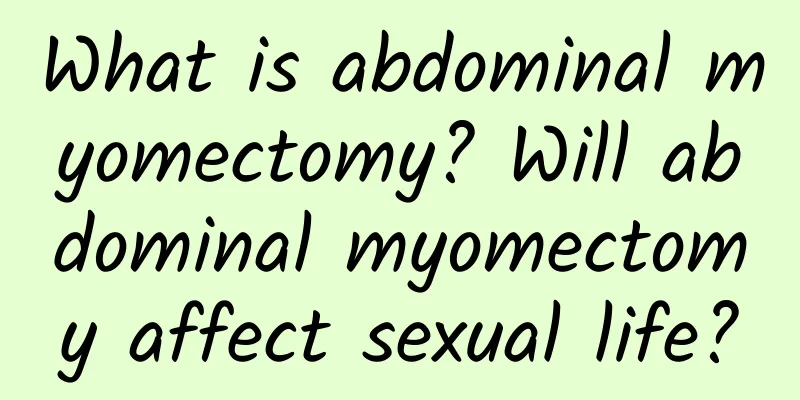 What is abdominal myomectomy? Will abdominal myomectomy affect sexual life?