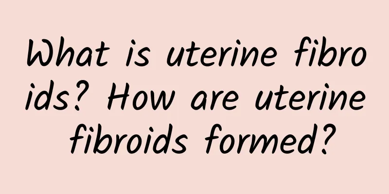 What is uterine fibroids? How are uterine fibroids formed?