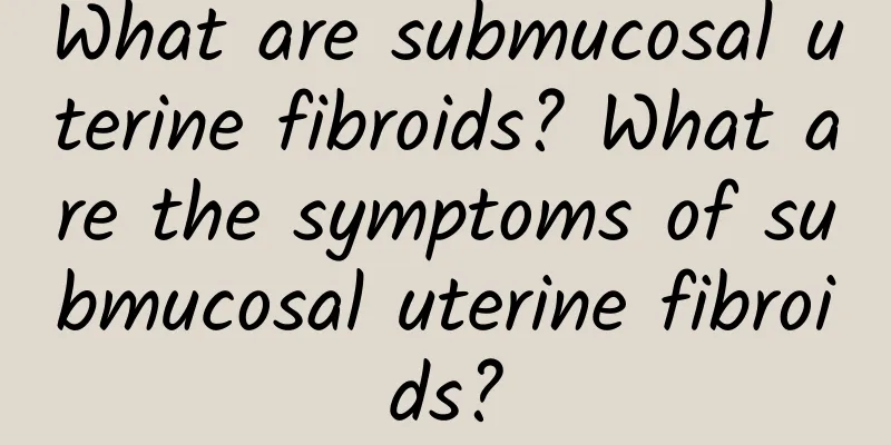 What are submucosal uterine fibroids? What are the symptoms of submucosal uterine fibroids?