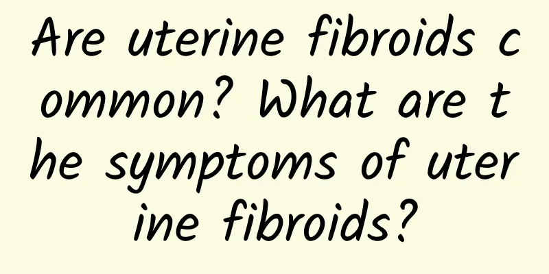 Are uterine fibroids common? What are the symptoms of uterine fibroids?