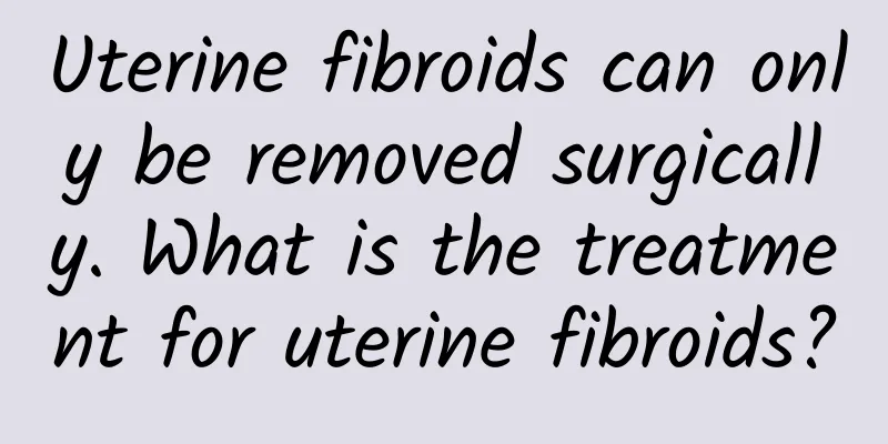 Uterine fibroids can only be removed surgically. What is the treatment for uterine fibroids?