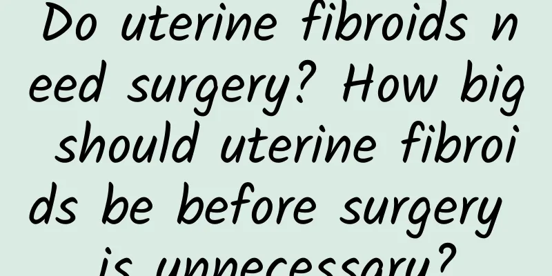 Do uterine fibroids need surgery? How big should uterine fibroids be before surgery is unnecessary?
