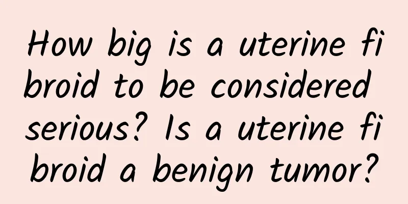 How big is a uterine fibroid to be considered serious? Is a uterine fibroid a benign tumor?