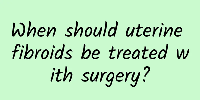 When should uterine fibroids be treated with surgery?
