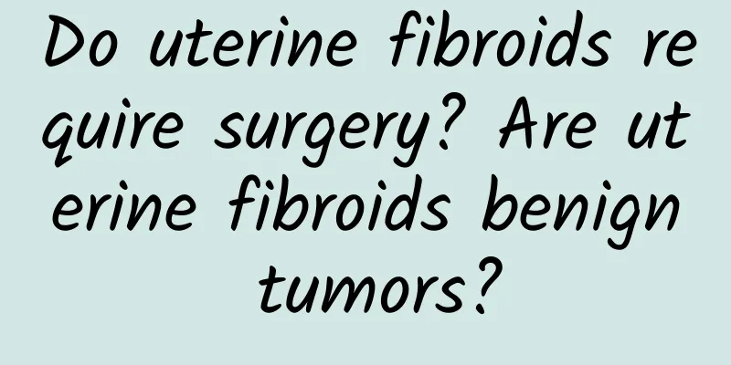 Do uterine fibroids require surgery? Are uterine fibroids benign tumors?