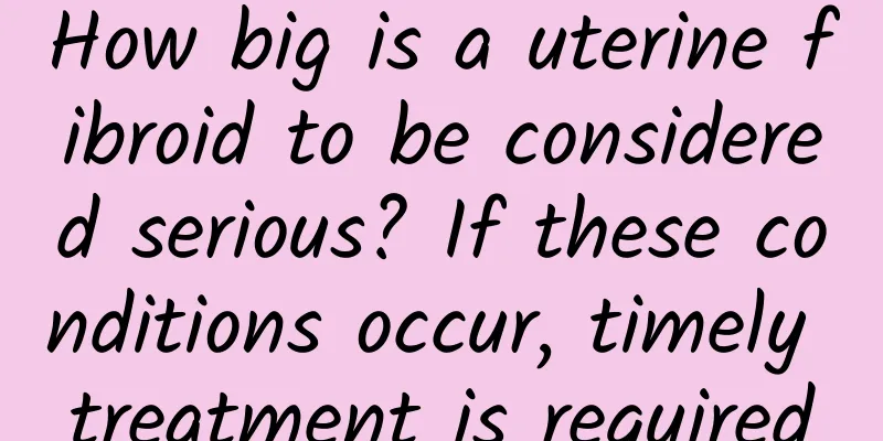 How big is a uterine fibroid to be considered serious? If these conditions occur, timely treatment is required