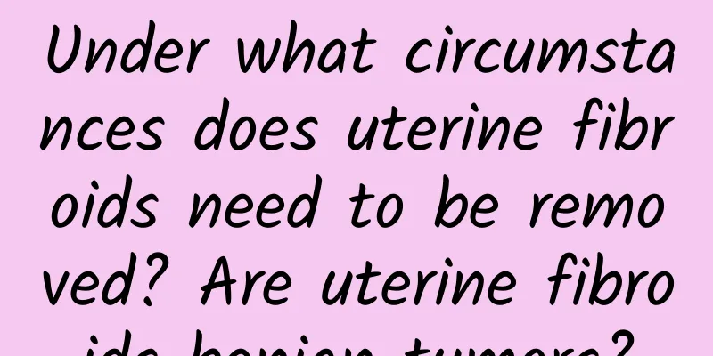 Under what circumstances does uterine fibroids need to be removed? Are uterine fibroids benign tumors?