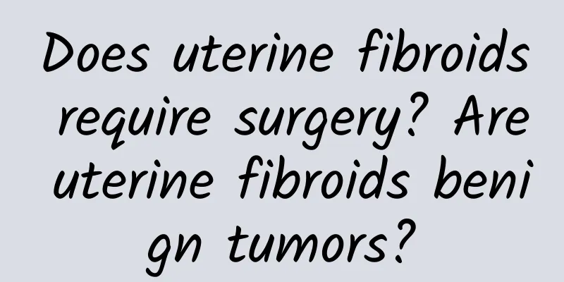 Does uterine fibroids require surgery? Are uterine fibroids benign tumors?