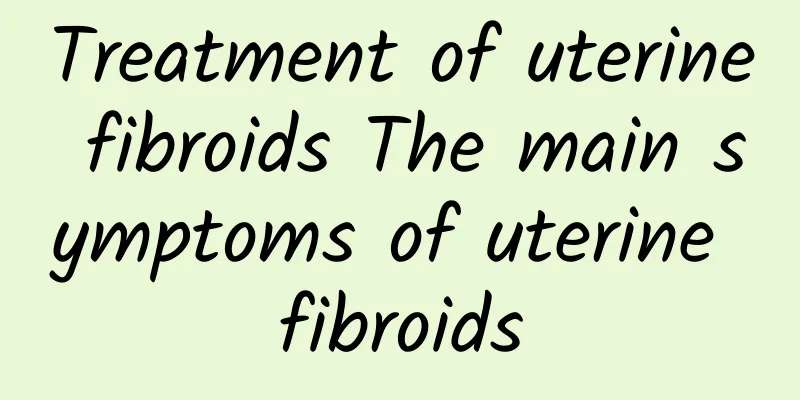Treatment of uterine fibroids The main symptoms of uterine fibroids