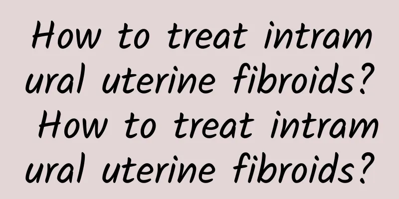 How to treat intramural uterine fibroids? How to treat intramural uterine fibroids?