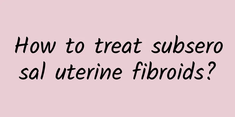 How to treat subserosal uterine fibroids?