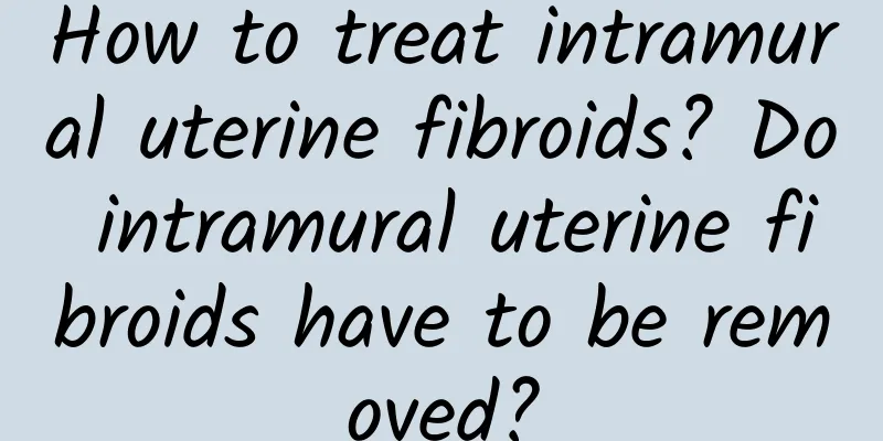 How to treat intramural uterine fibroids? Do intramural uterine fibroids have to be removed?