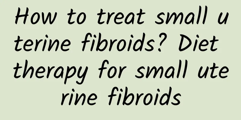 How to treat small uterine fibroids? Diet therapy for small uterine fibroids