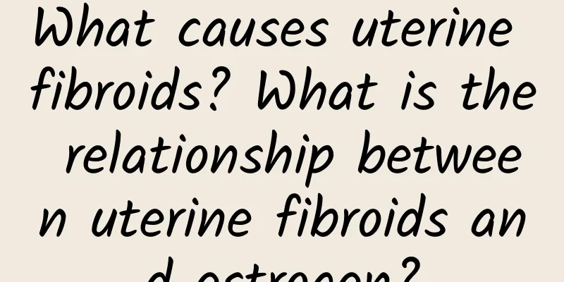 What causes uterine fibroids? What is the relationship between uterine fibroids and estrogen?