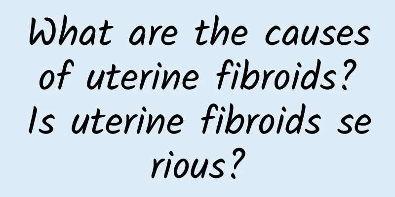 What are the causes of uterine fibroids? Is uterine fibroids serious?