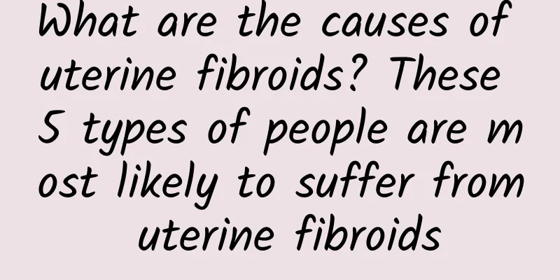 What are the causes of uterine fibroids? These 5 types of people are most likely to suffer from uterine fibroids