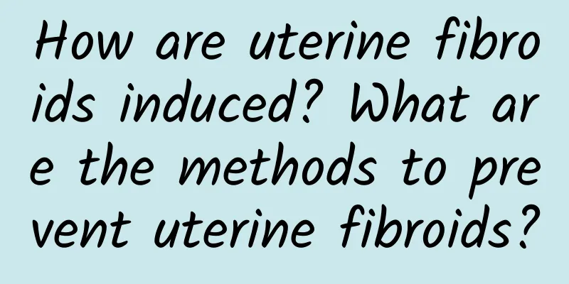 How are uterine fibroids induced? What are the methods to prevent uterine fibroids?