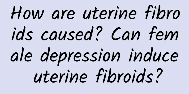 How are uterine fibroids caused? Can female depression induce uterine fibroids?