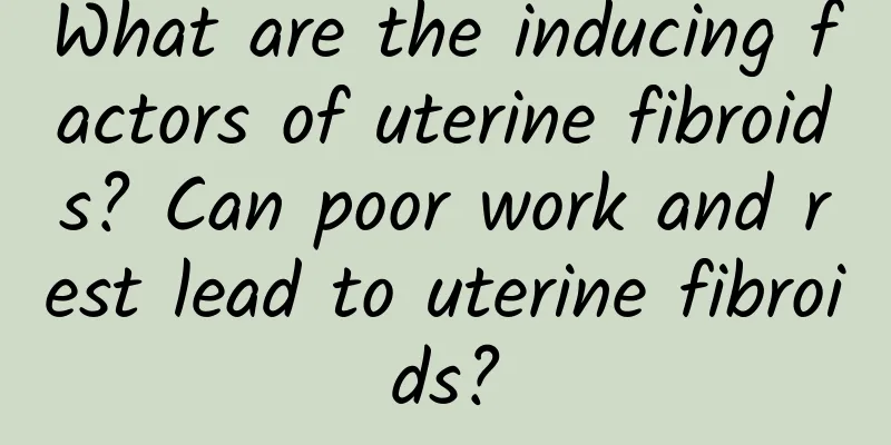 What are the inducing factors of uterine fibroids? Can poor work and rest lead to uterine fibroids?