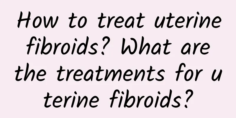 How to treat uterine fibroids? What are the treatments for uterine fibroids?